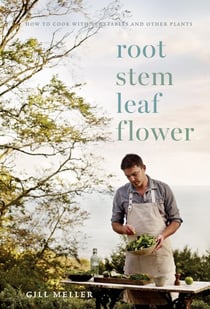 Root, Stem, Leaf, Flower - How to Cook with Vegetables and Other Plants