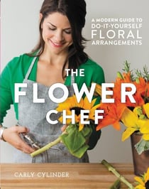 The Flower Chef - A Modern Guide to Do-It-Yourself Floral Arrangements