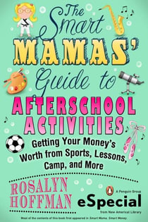 The Smart Mamas' Guide to After-School Activities - Getting Your Money's Worth from Sports, Lessons, Camp and More (An e-Special from New American Library)