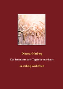 Das Samenkorn oder Tagebuch einer Reise - in sechzig Gedichten