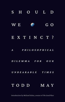 Should We Go Extinct? - A Philosophical Dilemma for Our Unbearable Times