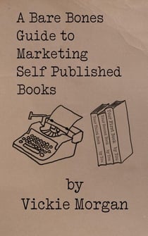 A Bare Bones Guide to Marketing Self Published Books - Bare Bones Guides, #3