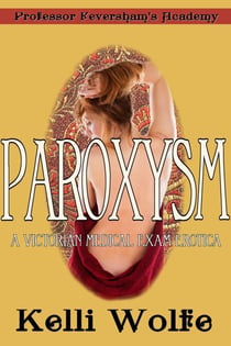 Paroxysm: A Victorian Medical Exam Erotica - Feversham’s Academy of Young Women’s Correctional Education, #3