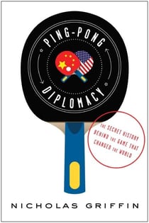 Ping-Pong Diplomacy - The Secret History Behind the Game That Changed the World