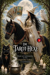 Die Tarot-Hexe Rituale und Zaubersprüche, um dein magisches Leben zu manifestieren