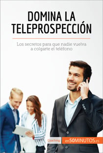 Domina la teleprospección - Los secretos para que nadie vuelva a colgarte el teléfono