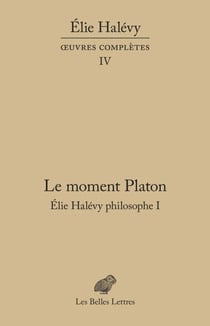 Le Moment Platon. Élie Halévy philosophe I - Œuvres complètes, tome IV