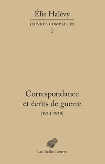 Correspondance et écrits de guerre (1914-1919) - Œuvres complètes, tome I