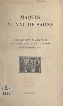 Maquis au Val de Saône - Contribution à l'histoire de la Résistance en Côte-d'Or (juin-septembre 1944)