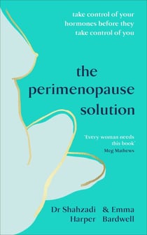 The Perimenopause Solution - An Expert Guide to Taking Control of Your Health and Hormones
