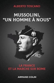 Mussolini, "Un homme à nous" - La France et la marche sur Rome