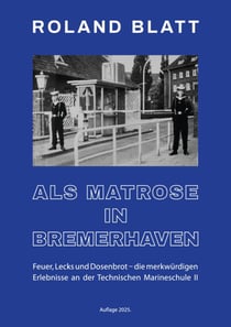 Als Matrose in Bremerhaven - Feuer, Lecks und Dosenbrot ...