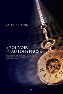 Le pouvoir de l’autohypnose - Réalisez votre immense potentiel en mobilisant toutes les ressources de votre esprit