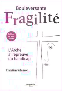 Bouleversante fragilité - L'Arche à l'épreuve du handicap