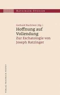 Hoffnung auf Vollendung - Zur Eschatologie von Joseph Ratzinger