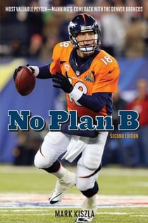 No Plan B - Most Valuable Peyton—Manning's Comeback with the Denver Broncos