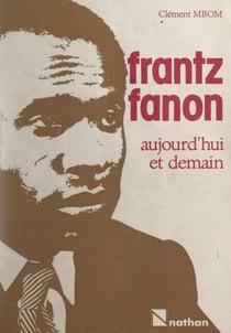 Frantz Fanon, aujourd'hui et demain - Réflexions sur le Tiers Monde