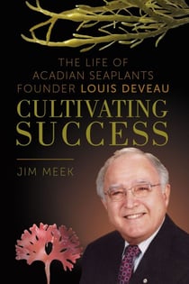 Cultivating Success - The Life of Acadian Seaplants Founder Louis Deveau