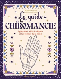 Le guide de la chiromancie - Apprendre à lire les lignes et les formes de la main