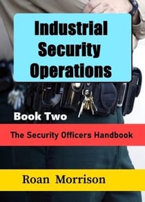 Industrial Security Operations Book Two - The Security Officers Handbook