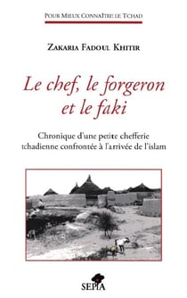 LE CHEF, LE FORGERON ET LE FAKI - Chronique d'une petite chefferie tchadienne confrontée à l'arrivée de l'islam
