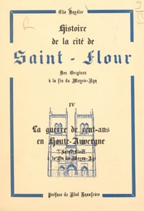 Histoire de la cité de Saint-Flour, des origines à la fin du Moyen Âge (4). La Guerre de Cent-ans en Haute-Auvergne, Saint-Flour à la fin du Moyen Âge