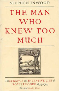 The Man Who Knew Too Much - The Strange and Inventive Life of Robert Hook 1653 - 1703
