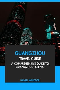 Guangzhou Travel Guide: A Comprehensive Guide to Guangzhou, China