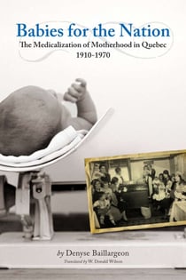 Babies for the Nation - The Medicalization of Motherhood in Quebec, 1910-1970
