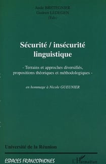 SECURITE, INSECURITE LINGUISTIQUE - Terrains et approches diversifiés, propositions théoriques et méthodologiques en hommage à Nicole GUEUNIER - en hommage à Nicole GUEUNIER