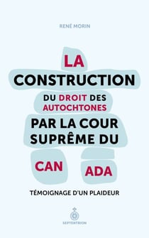 La construction du droit des Autochtones par la Cour suprême du Canada - témoignage d'un plaideur