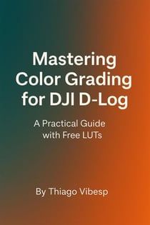 Mastering Color Grading for DJI D-Log: A Practical Guide with Free LUTs + my LUTs included