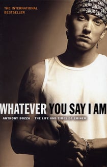 Whatever You Say I Am - The Life And Times Of Eminem
