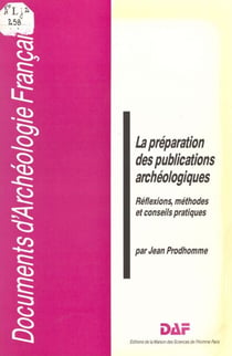 La Préparation des publications archéologiques - Réflexions, méthodes et conseils pratiques