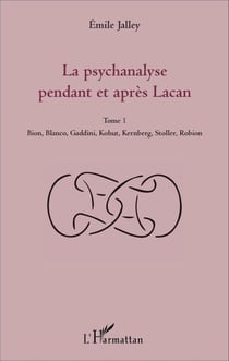 La psychanalyse pendant et après Lacan - Tome 1 - Bion, Blanco, Gaddini, Kohut, Kernberg, Stoller, Robion