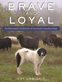 Brave and Loyal - An Illustrated Celebration of Livestock Guardian Dogs