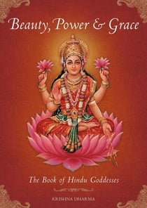 Beauty, Power and Grace - The Book of Hindu Goddesses