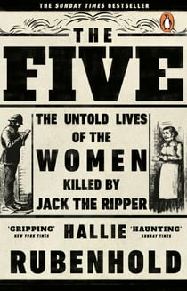 The Five - The Untold Lives of the Women Killed by Jack the Ripper, the Bestselling True Crime Book
