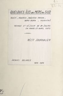 Quelques îles des mers du sud : Tahiti, Moorea, Raiatea-Tahaa, Bora-Bora, Huahiné - Voyage et séjour de 29 jours en mars et avril 1975. Récit journalier