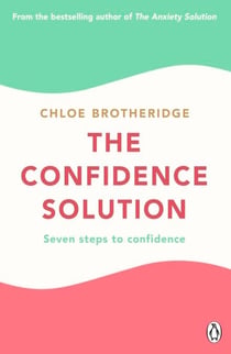 The Confidence Solution - The essential guide to boosting self-esteem, reducing anxiety and feeling confident