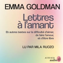 Lettres à l'amant - Et autres textes sur la difficulté d'aimer, de faire l'amour, et d'être libre