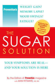 Prevention The Sugar Solution - Weight Gain? Memory Lapses? Mood Swings? Fatigue? Your Symptoms Are Real--And Your Solution is Here