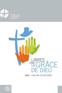 Libéré par la grâce de Dieu - 2017 – 500 ans de Réformation