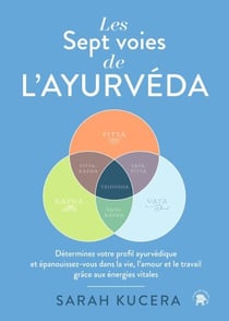 Les Sept Voies de l'Ayurveda - Déterminez votre profil ayurvédique et épanouissez-vous dans la vie, l'amour et le travail