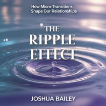 The Ripple Effect: How Micro-Transitions Shape Our Relationships