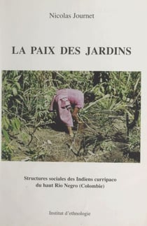 La paix des jardins - Structures sociales des Indiens curripaco du haut Rio Negro (Colombie)