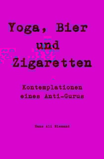 Yoga, Bier und Zigaretten - Kontemplationen eines Anti-Gurus