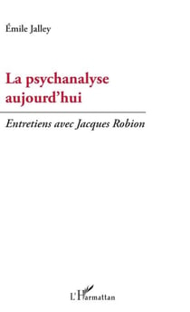 La psychanalyse aujourd'hui - Entretiens avec Jacques Robion