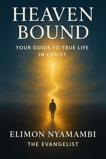 Heaven Bound: Your Guide to True Life in Christ