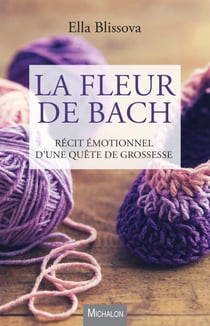 La Fleur de Bach - Récit émotionnel d'une quête de grossesse